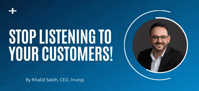 an image of invespcro ceo Khalid Saleh talking about why businesses should stop listening to their customers.