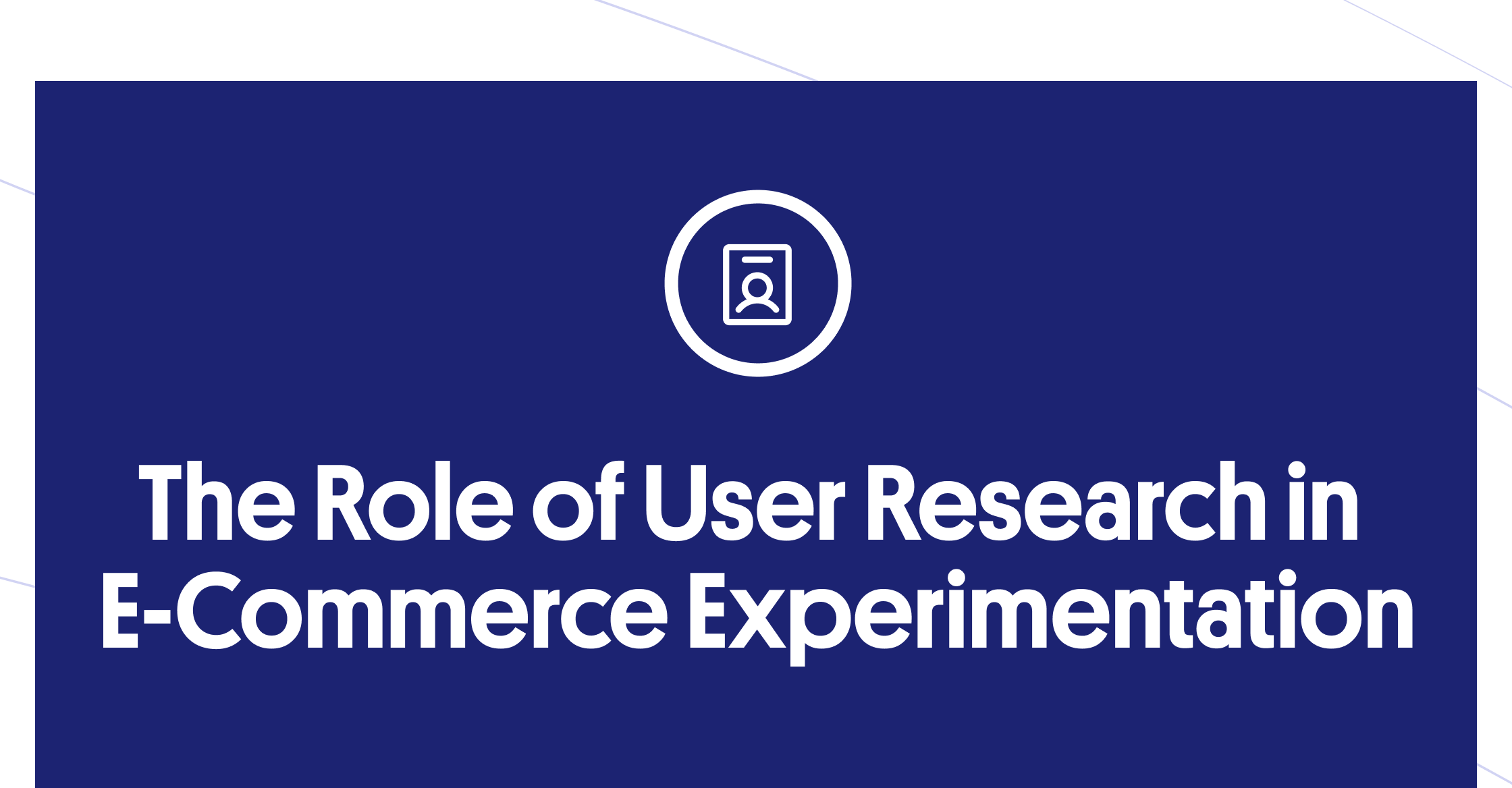 The role of user research in ecommerce experimentation